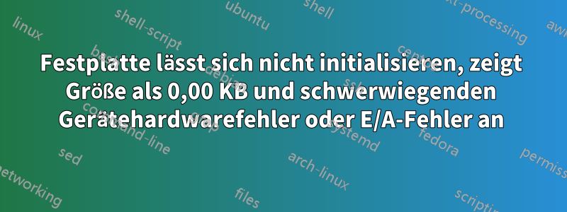 Festplatte lässt sich nicht initialisieren, zeigt Größe als 0,00 KB und schwerwiegenden Gerätehardwarefehler oder E/A-Fehler an