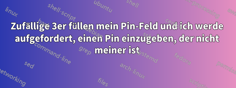 Zufällige 3er füllen mein Pin-Feld und ich werde aufgefordert, einen Pin einzugeben, der nicht meiner ist