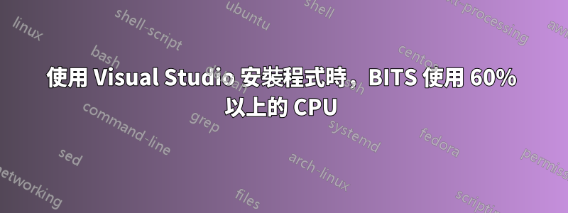 使用 Visual Studio 安裝程式時，BITS 使用 60% 以上的 CPU