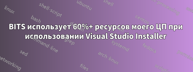 BITS использует 60%+ ресурсов моего ЦП при использовании Visual Studio Installer