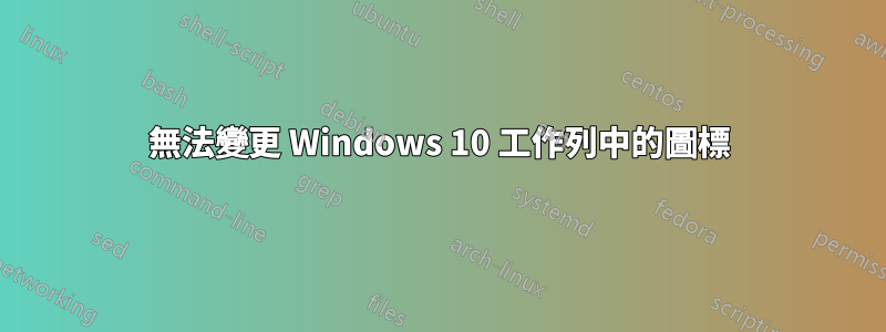 無法變更 Windows 10 工作列中的圖標