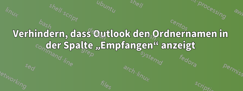 Verhindern, dass Outlook den Ordnernamen in der Spalte „Empfangen“ anzeigt