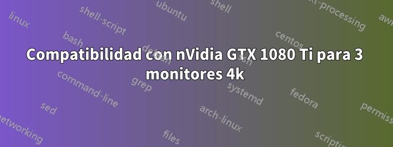 Compatibilidad con nVidia GTX 1080 Ti para 3 monitores 4k