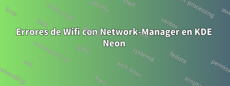 Errores de Wifi con Network-Manager en KDE Neon