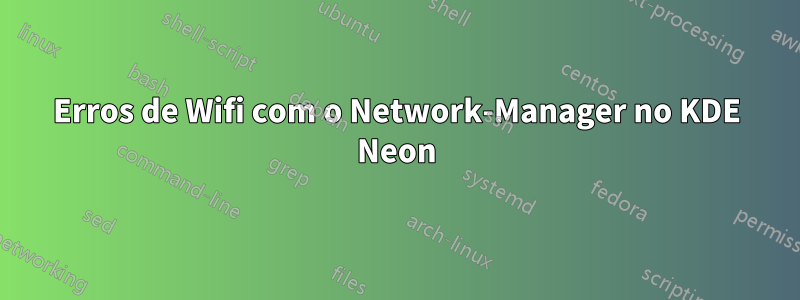 Erros de Wifi com o Network-Manager no KDE Neon