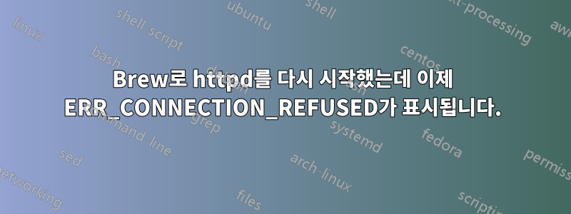 Brew로 httpd를 다시 시작했는데 이제 ERR_CONNECTION_REFUSED가 표시됩니다.