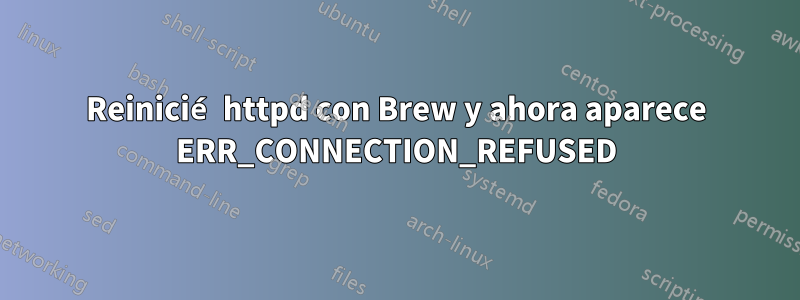 Reinicié httpd con Brew y ahora aparece ERR_CONNECTION_REFUSED