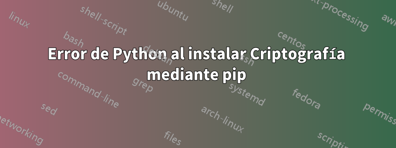 Error de Python al instalar Criptografía mediante pip