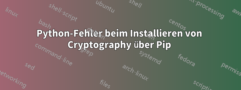 Python-Fehler beim Installieren von Cryptography über Pip