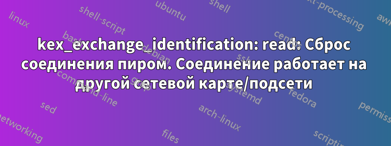 kex_exchange_identification: read: Сброс соединения пиром. Соединение работает на другой сетевой карте/подсети