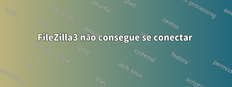 FileZilla3 não consegue se conectar