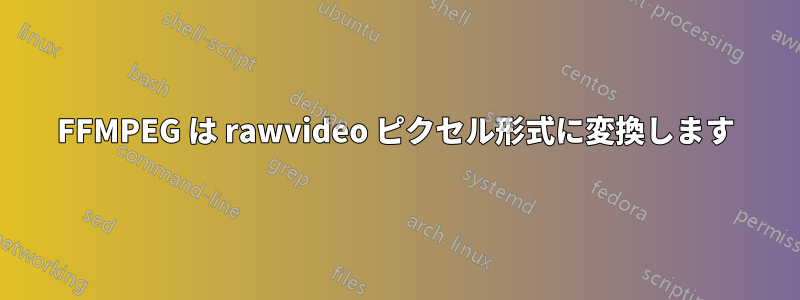 FFMPEG は rawvideo ピクセル形式に変換します