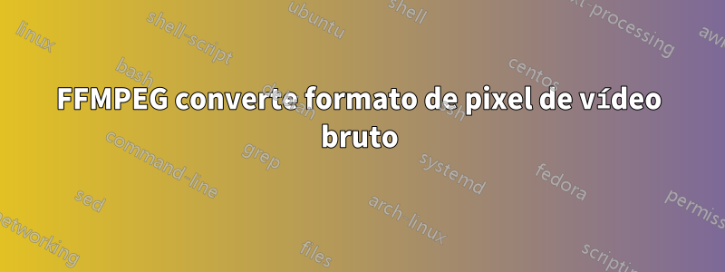 FFMPEG converte formato de pixel de vídeo bruto