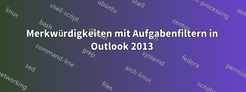 Merkwürdigkeiten mit Aufgabenfiltern in Outlook 2013