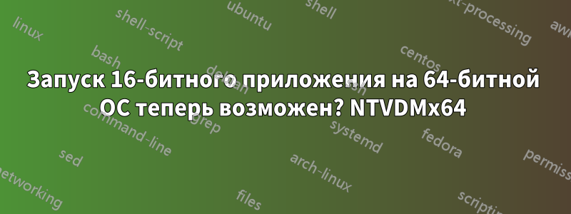 Запуск 16-битного приложения на 64-битной ОС теперь возможен? NTVDMx64