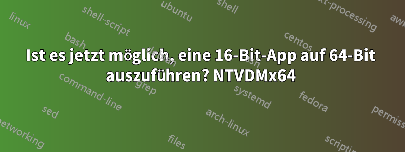 Ist es jetzt möglich, eine 16-Bit-App auf 64-Bit auszuführen? NTVDMx64