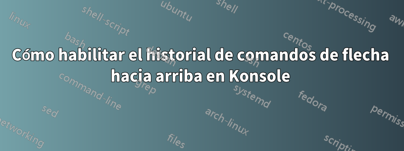 Cómo habilitar el historial de comandos de flecha hacia arriba en Konsole