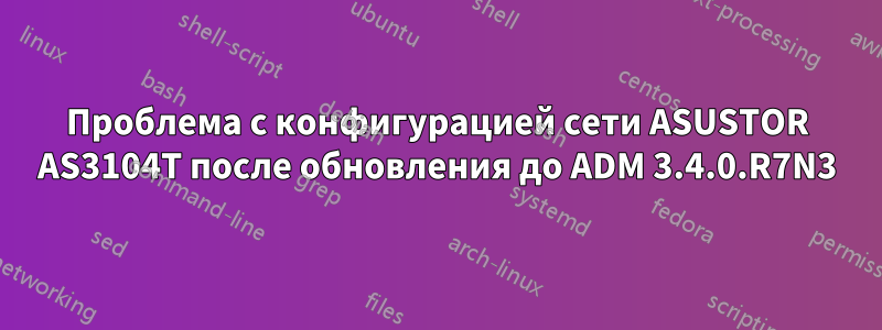 Проблема с конфигурацией сети ASUSTOR AS3104T после обновления до ADM 3.4.0.R7N3