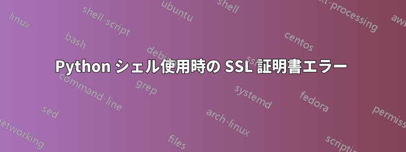 Python シェル使用時の SSL 証明書エラー