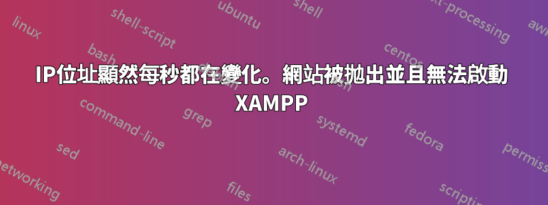 IP位址顯然每秒都在變化。網站被拋出並且無法啟動 XAMPP