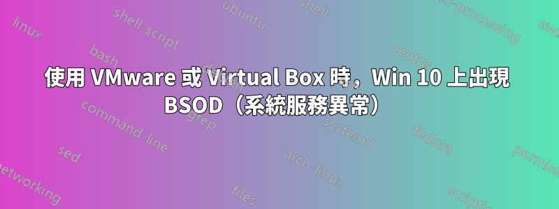 使用 VMware 或 Virtual Box 時，Win 10 上出現 BSOD（系統服務異常）