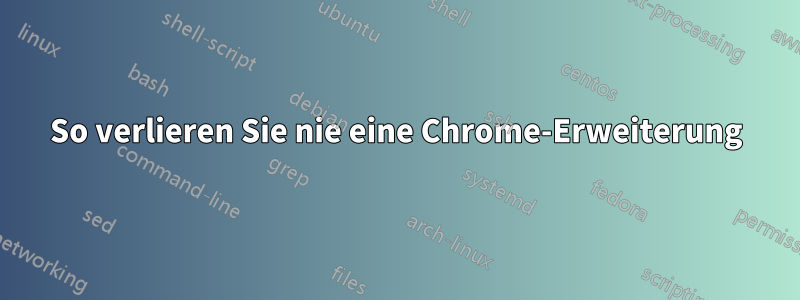 So verlieren Sie nie eine Chrome-Erweiterung