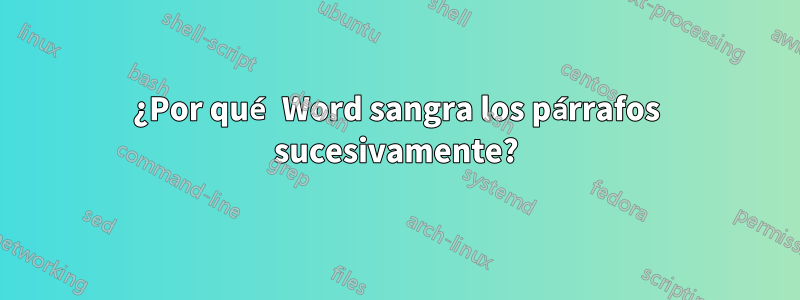 ¿Por qué Word sangra los párrafos sucesivamente?