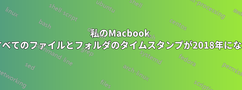 私のMacbook Air上のすべてのファイルとフォルダのタイムスタンプが2018年になりました