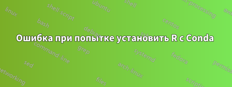 Ошибка при попытке установить R с Conda