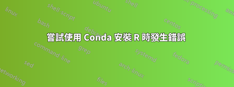 嘗試使用 Conda 安裝 R 時發生錯誤