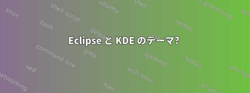 Eclipse と KDE のテーマ?