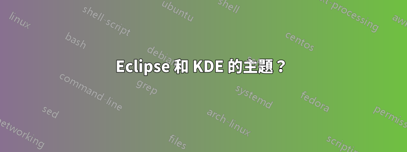 Eclipse 和 KDE 的主題？