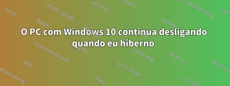 O PC com Windows 10 continua desligando quando eu hiberno 