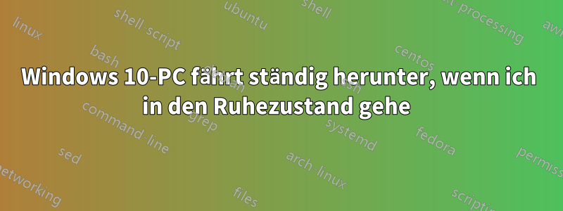 Windows 10-PC fährt ständig herunter, wenn ich in den Ruhezustand gehe 