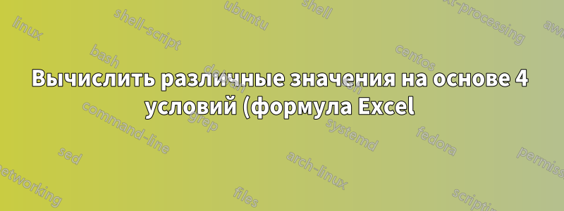 Вычислить различные значения на основе 4 условий (формула Excel)