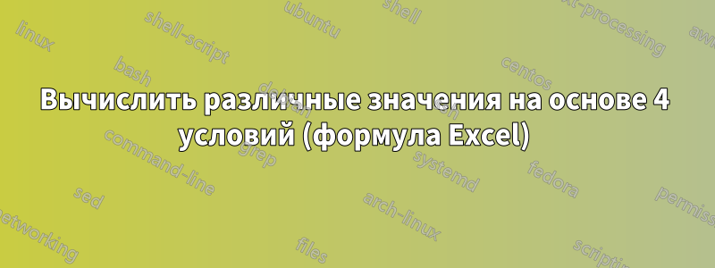 Вычислить различные значения на основе 4 условий (формула Excel)