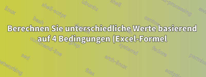 Berechnen Sie unterschiedliche Werte basierend auf 4 Bedingungen (Excel-Formel)