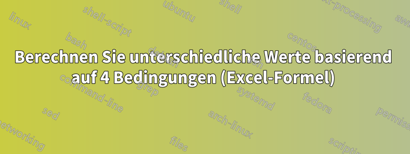 Berechnen Sie unterschiedliche Werte basierend auf 4 Bedingungen (Excel-Formel)