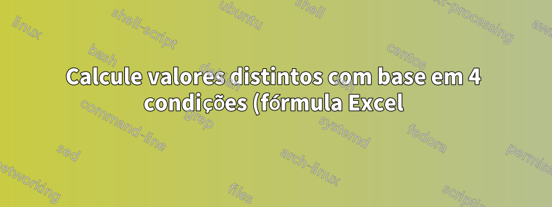 Calcule valores distintos com base em 4 condições (fórmula Excel)