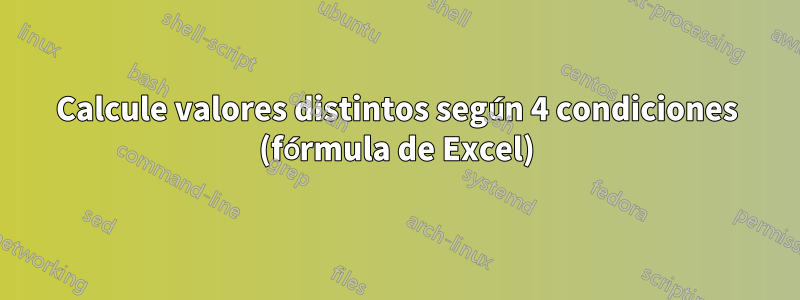 Calcule valores distintos según 4 condiciones (fórmula de Excel)