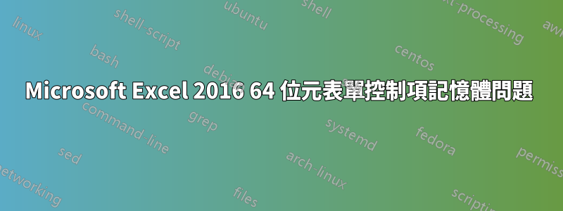 Microsoft Excel 2016 64 位元表單控制項記憶體問題