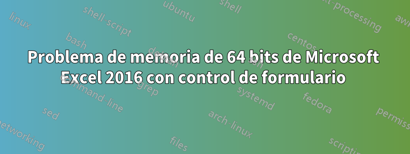 Problema de memoria de 64 bits de Microsoft Excel 2016 con control de formulario