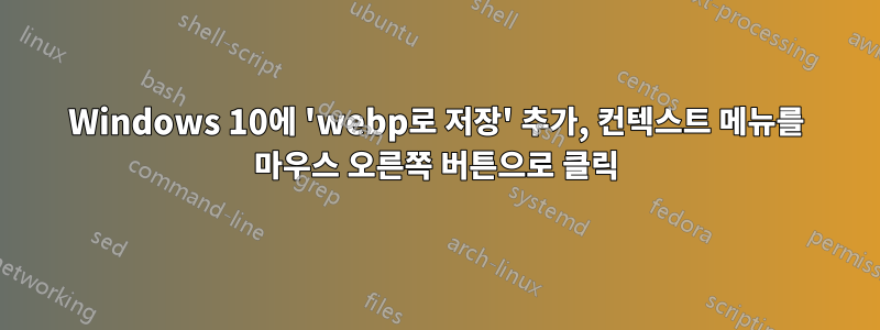 Windows 10에 'webp로 저장' 추가, 컨텍스트 메뉴를 마우스 오른쪽 버튼으로 클릭