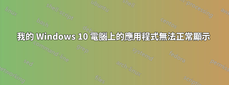 我的 Windows 10 電腦上的應用程式無法正常顯示