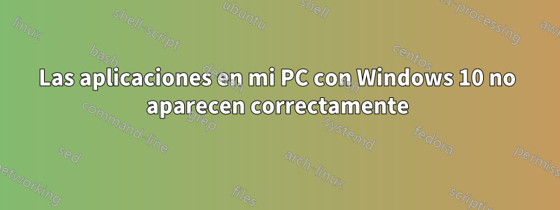 Las aplicaciones en mi PC con Windows 10 no aparecen correctamente