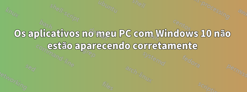 Os aplicativos no meu PC com Windows 10 não estão aparecendo corretamente