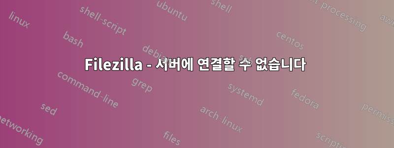 Filezilla - 서버에 연결할 수 없습니다