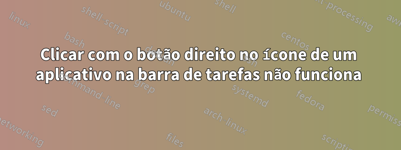 Clicar com o botão direito no ícone de um aplicativo na barra de tarefas não funciona