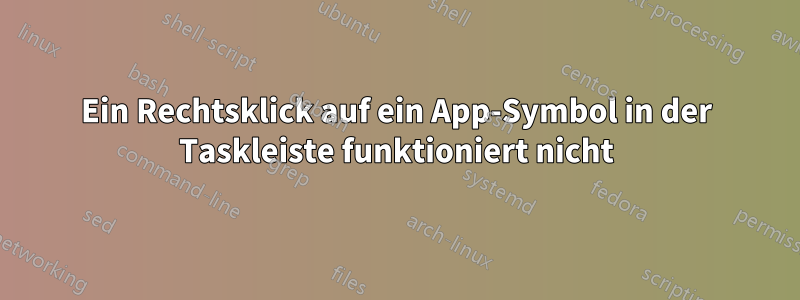 Ein Rechtsklick auf ein App-Symbol in der Taskleiste funktioniert nicht