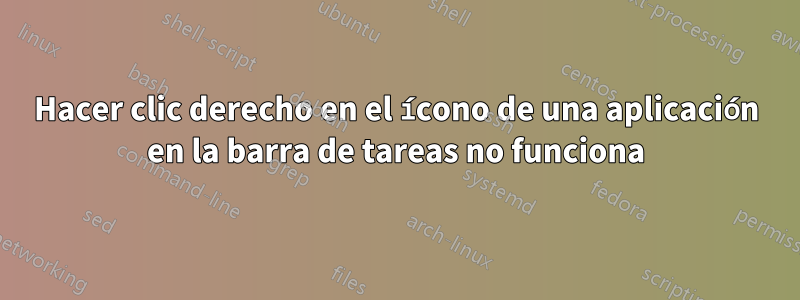 Hacer clic derecho en el ícono de una aplicación en la barra de tareas no funciona